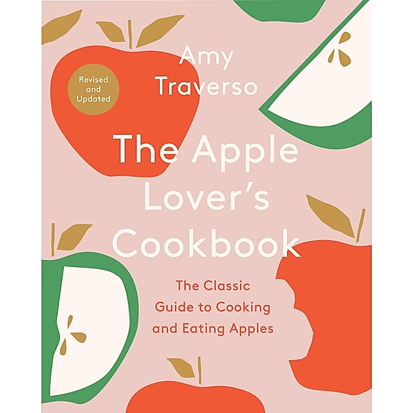 The Apple Lover's Cookbook: Revised and Updated, Amy Traverso
