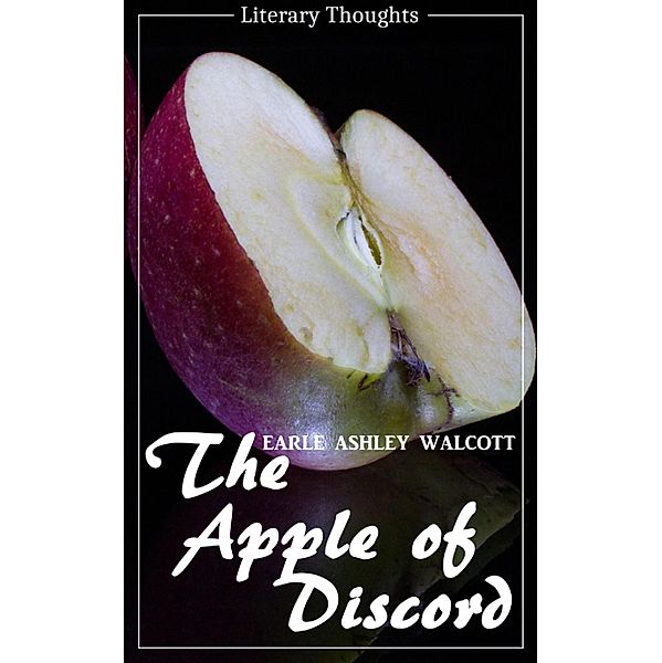 The Apple of Discord (Earle Ashley Walcott) (Literary Thoughts Edition), Earle Ashley Walcott