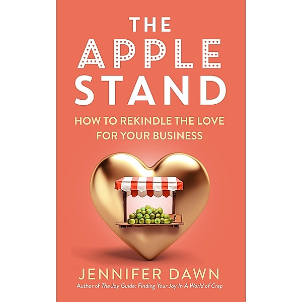 The Apple Stand: How To Rekindle The Love For Your Business, Jennifer Dawn