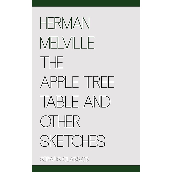 The Apple Tree Table and Other Sketches (Serapis Classics), Herman Melville
