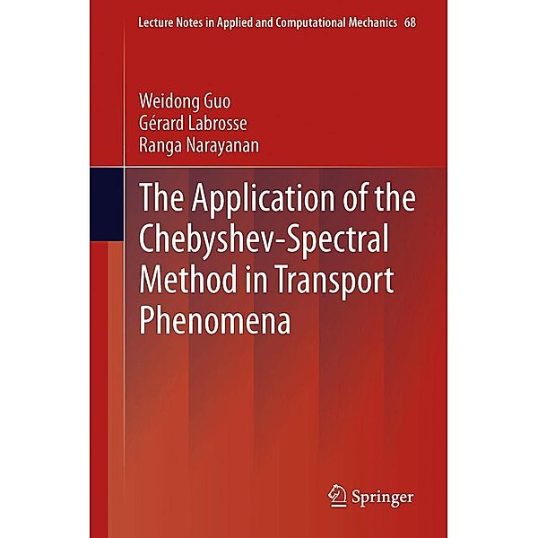 The Application of the Chebyshev-Spectral Method in Transport Phenomena / Lecture Notes in Applied and Computational Mechanics, Weidong Guo, Gérard Labrosse, Ranga Narayanan