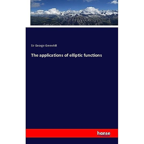 The applications of elliptic functions, Sir George Greenhill