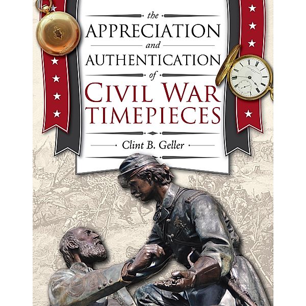 The Appreciation and Authentication of Civil War Timepieces, Clint Geller