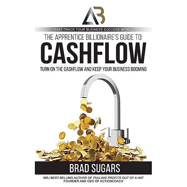 The Apprentice Billionaire's Guide to Cashflow, Brad Sugars