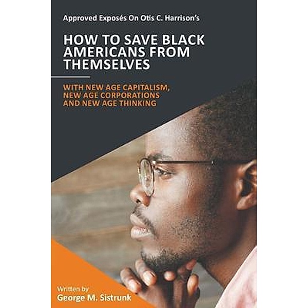 The Approved Exposés On Otis C. Harrison's How To Save Black Americans From, George Sistrunk