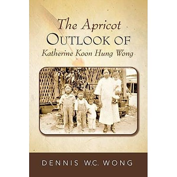 The Apricot Outlook of Katherine Koon Hung Wong / Dennis WC Wong, Dennis W. C. Wong