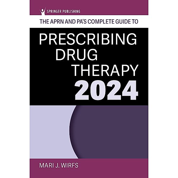 The APRN and PA's Complete Guide to Prescribing Drug Therapy 2024, Mari J. Wirfs