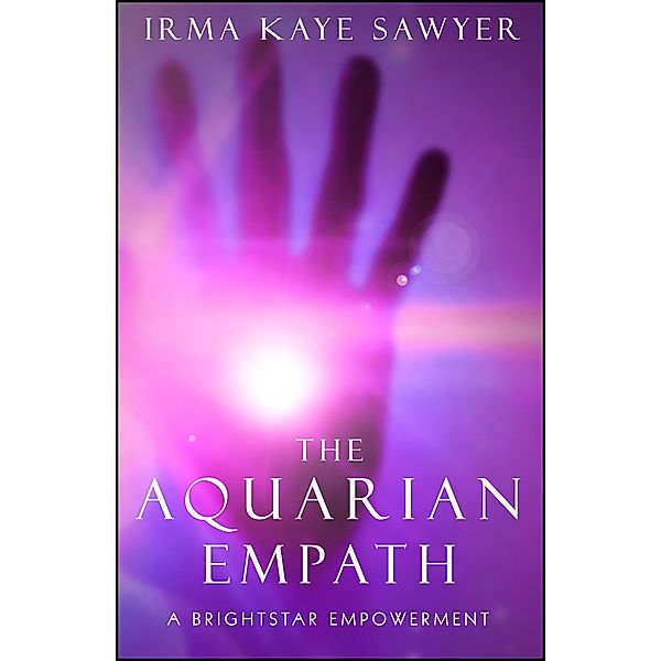 The Aquarian Empath: A BrightStar Empowerment, Irma Kaye Sawyer