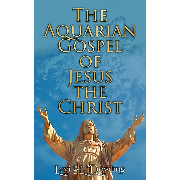 The Aquarian Gospel of Jesus the Christ, Levi H. Dowling