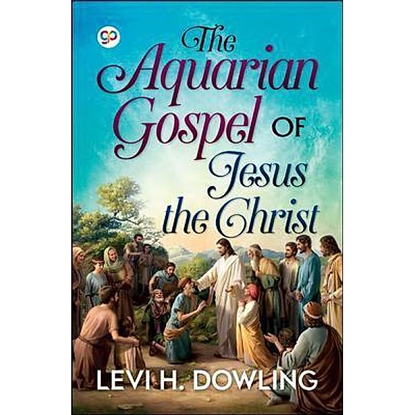 The Aquarian Gospel of Jesus the Christ, Levi Dowling, General Press