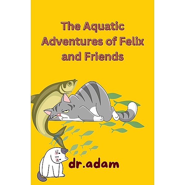 The Aquatic Adventures of Felix and Friends (Children's Stories, #1) / Children's Stories, Dradam