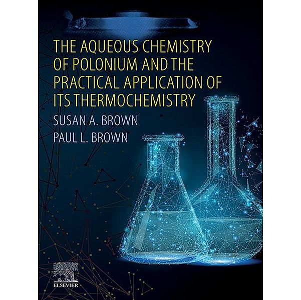The Aqueous Chemistry of Polonium and the Practical Application of its Thermochemistry, Susan A. Brown, Paul L. Brown