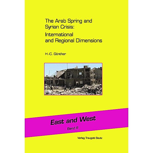 The Arab Spring and Syrian Crisis: International and Regional Dimensions / East and West Bd.8