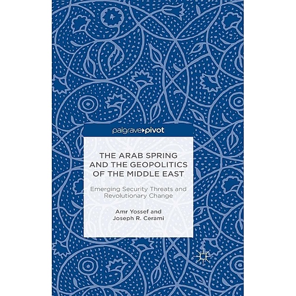 The Arab Spring and the Geopolitics of the Middle East: Emerging Security Threats and Revolutionary Change, Amr Yossef, Joseph Cerami