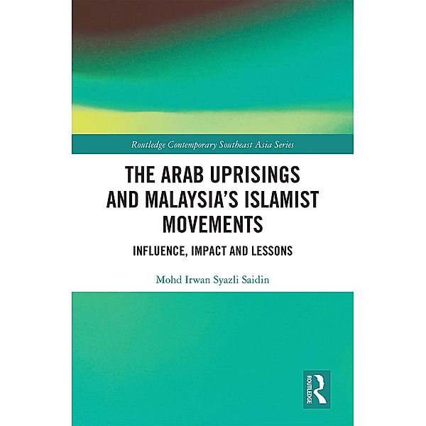 The Arab Uprisings and Malaysia's Islamist Movements, Mohd Irwan Syazli Saidin