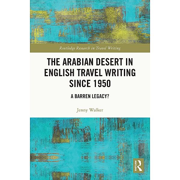 The Arabian Desert in English Travel Writing Since 1950, Jenny Walker