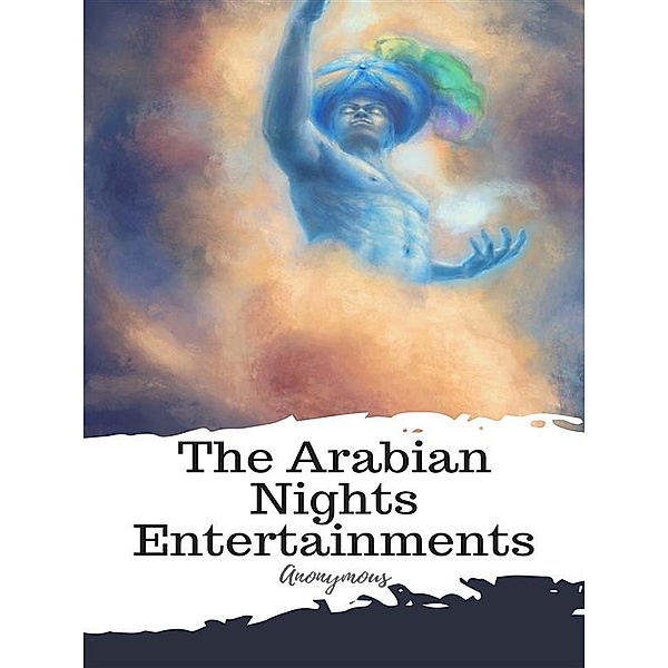 The Arabian Nights Entertainments, Anonymous