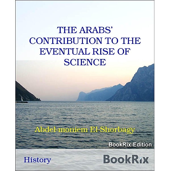 THE ARABS' CONTRIBUTION TO THE EVENTUAL RISE OF SCIENCE, Abdel-moniem El-Shorbagy