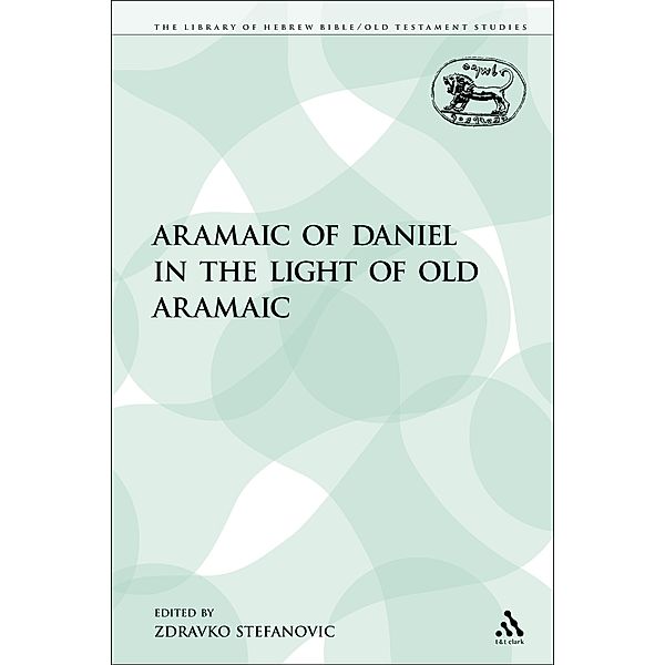The Aramaic of Daniel in the Light of Old Aramaic, Zdravko Stefanovic