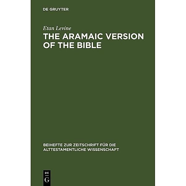 The Aramaic Version of the Bible / Beihefte zur Zeitschrift für die alttestamentliche Wissenschaft Bd.174, Etan Levine