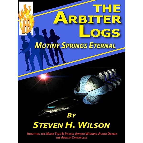 The Arbiter Chronicles: The Arbiter Logs: Mutiny Springs Eternal, Steven H Wilson