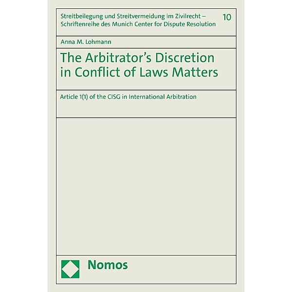 The Arbitrator's Discretion in Conflict of Laws Matters / Streitbeilegung und Streitvermeidung im Zivilrecht - Schriftenreihe des Munich Center for Dispute Resolution Bd.10, Anna M. Lohmann