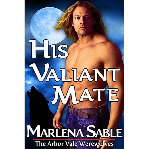 The Arbor Vale Werewolves: His Valiant Mate (The Arbor Vale Werewolves, #1), Marlena Sable