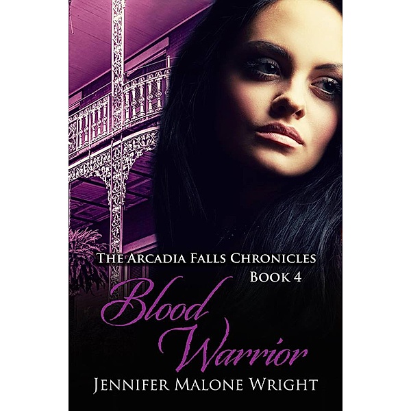 The Arcadia Falls Chronicles: Blood Warrior (The Arcadia Falls Chronicles, #4), Jennifer Malone Wright