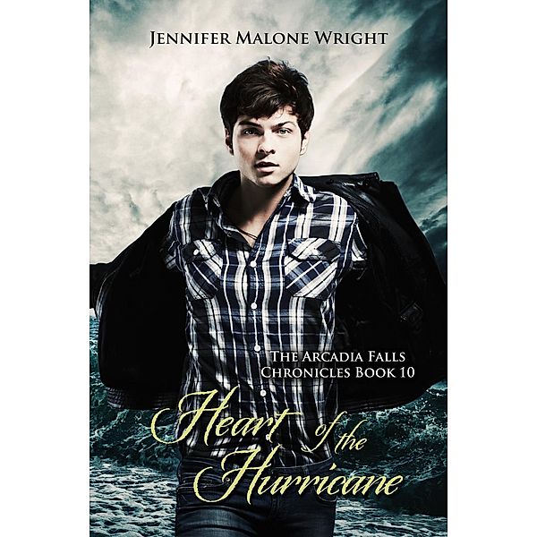 The Arcadia Falls Chronicles: Heart of the Hurricane (The Arcadia Falls Chronicles 10), Jennifer Malone Wright