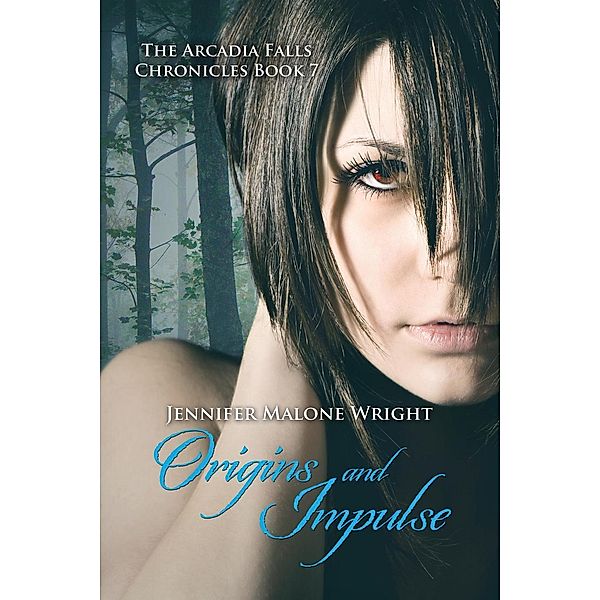 The Arcadia Falls Chronicles: Origins and Impulse (The Arcadia Falls Chronicles #7), Jennifer Malone Wright