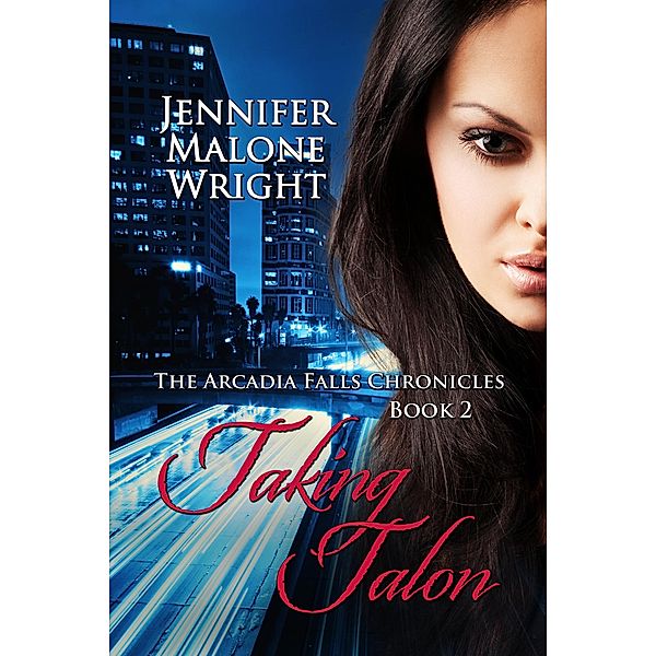 The Arcadia Falls Chronicles: Taking Talon (The Arcadia Falls Chronicles, #2), Jennifer Malone Wright