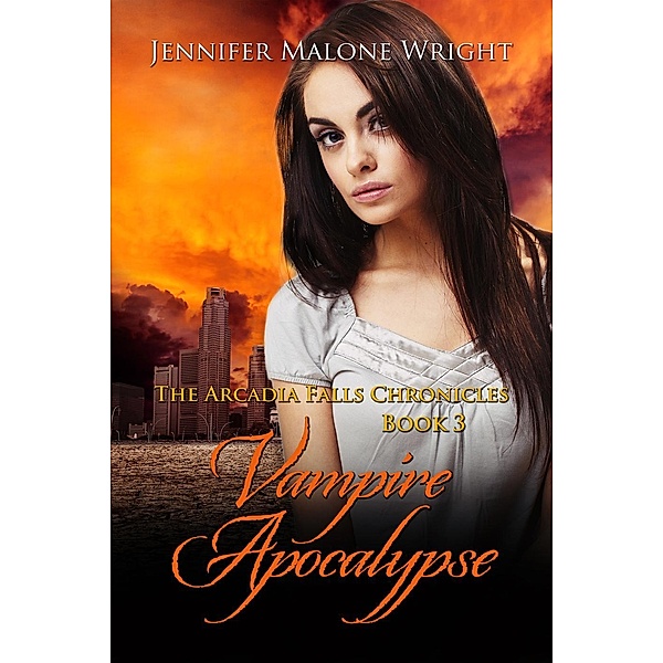 The Arcadia Falls Chronicles: Vampire Apocalypse (The Arcadia Falls Chronicles, #3), Jennifer Malone Wright