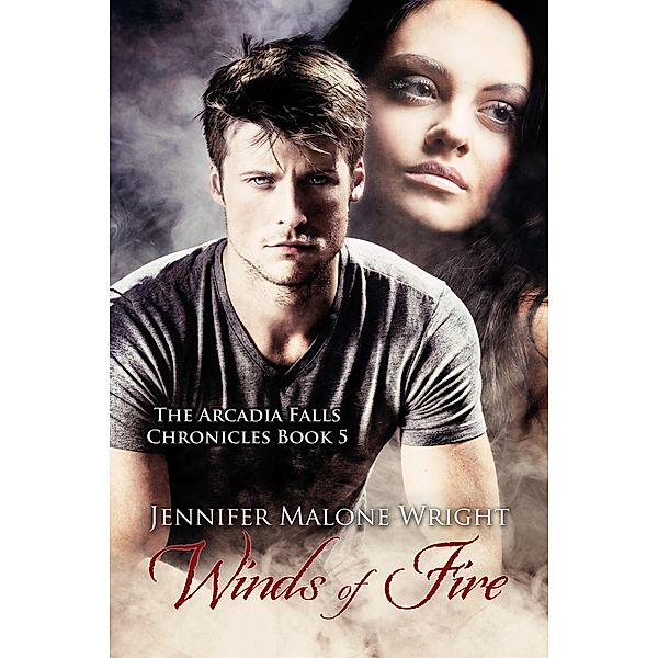 The Arcadia Falls Chronicles: Winds of Fire (The Arcadia Falls Chronicles, #5), Jennifer Malone Wright