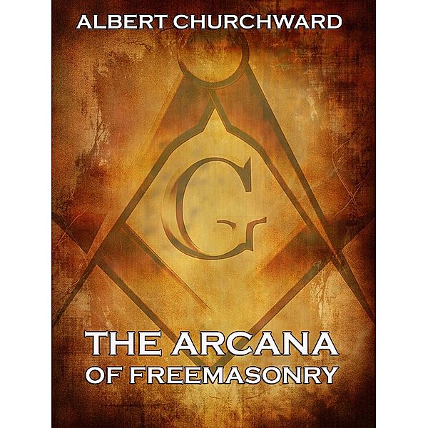 The Arcana Of Freemasonry, Albert Churchward
