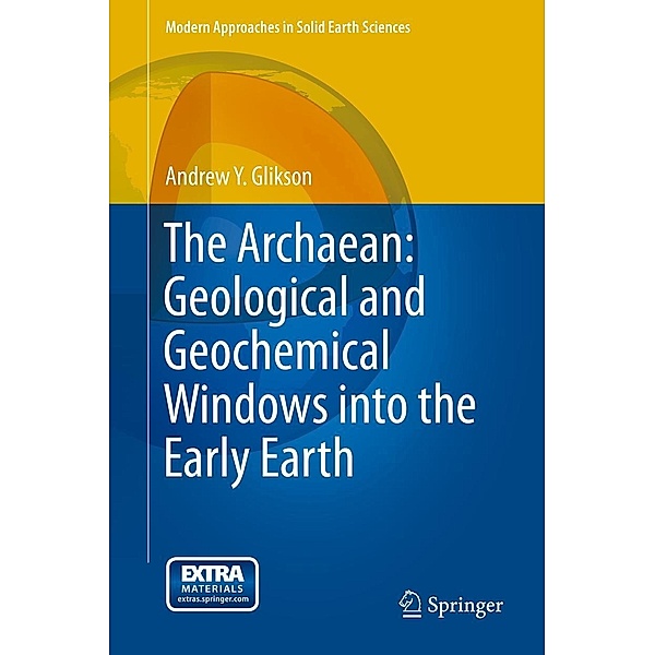 The Archaean: Geological and Geochemical Windows into the Early Earth / Modern Approaches in Solid Earth Sciences Bd.9, Andrew Y. Glikson