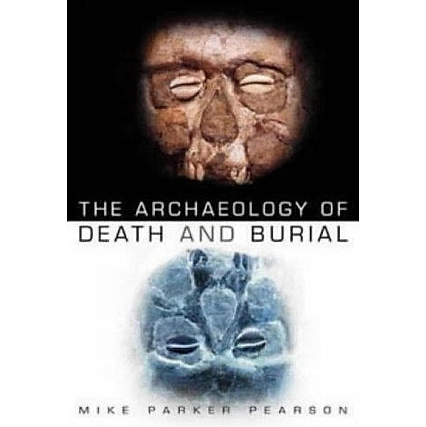 The Archaeology of Death and Burial, Mike Parker Pearson