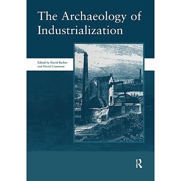 The Archaeology of Industrialization: Society of Post-Medieval Archaeology Monographs: v. 2, David Barker