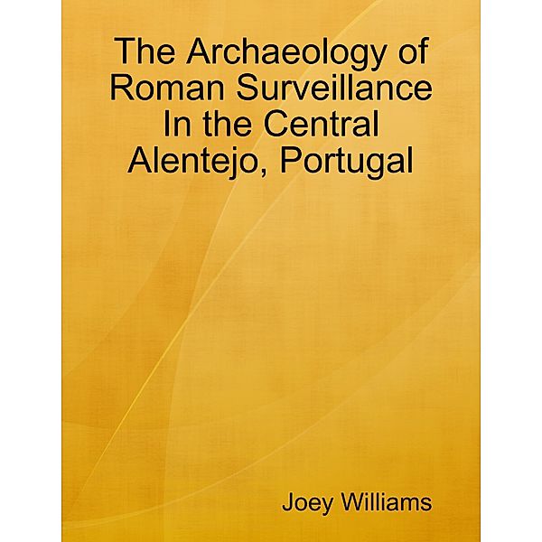 The Archaeology of Roman Surveillance In the Central Alentejo, Portugal, Joey Williams