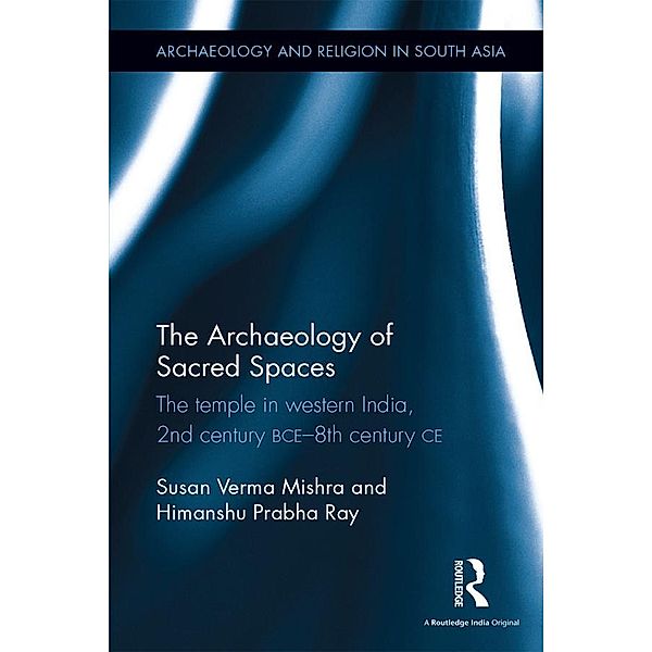 The Archaeology of Sacred Spaces, Susan Verma Mishra, Himanshu Prabha Ray