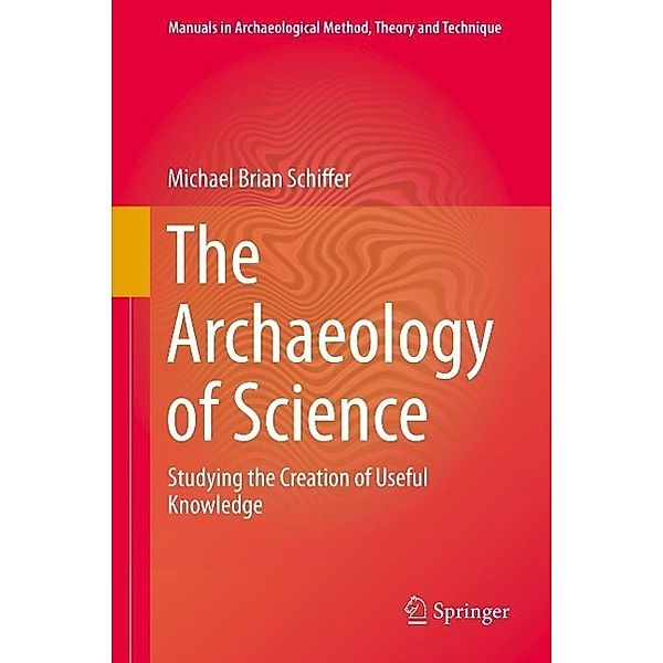 The Archaeology of Science / Manuals in Archaeological Method, Theory and Technique Bd.9, Michael Brian Schiffer