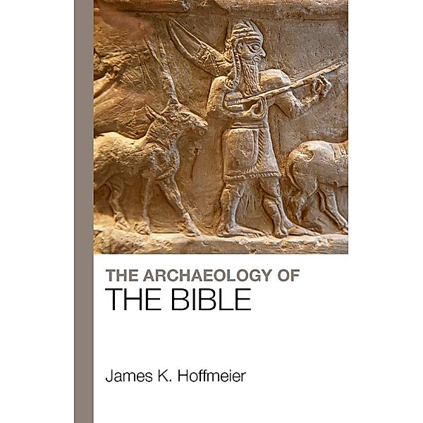 The Archaeology of the Bible, James K. Hoffmeier