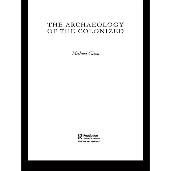 The Archaeology of the Colonized, Michael Given