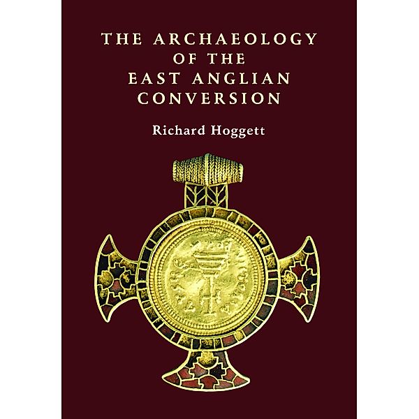 The Archaeology of the East Anglian Conversion / Anglo-Saxon Studies Bd.15, Richard Hoggett