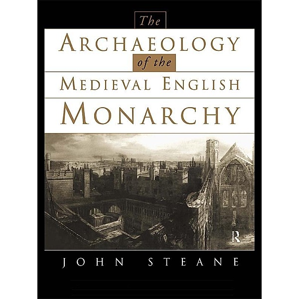 The Archaeology of the Medieval English Monarchy, John Steane