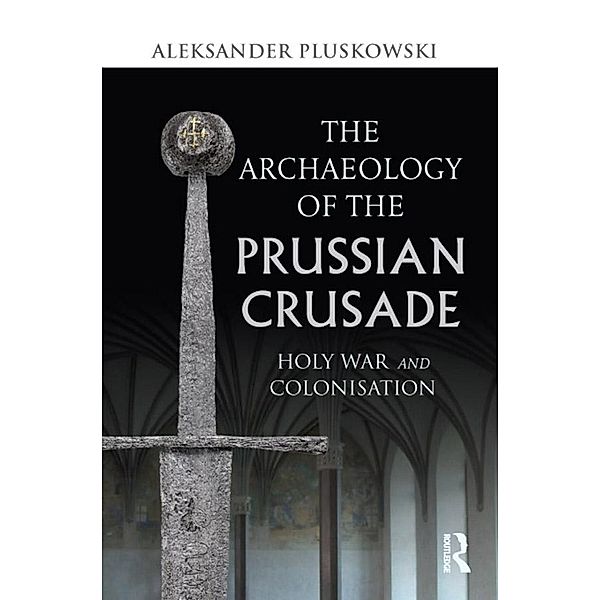 The Archaeology of the Prussian Crusade, Aleksander Pluskowski