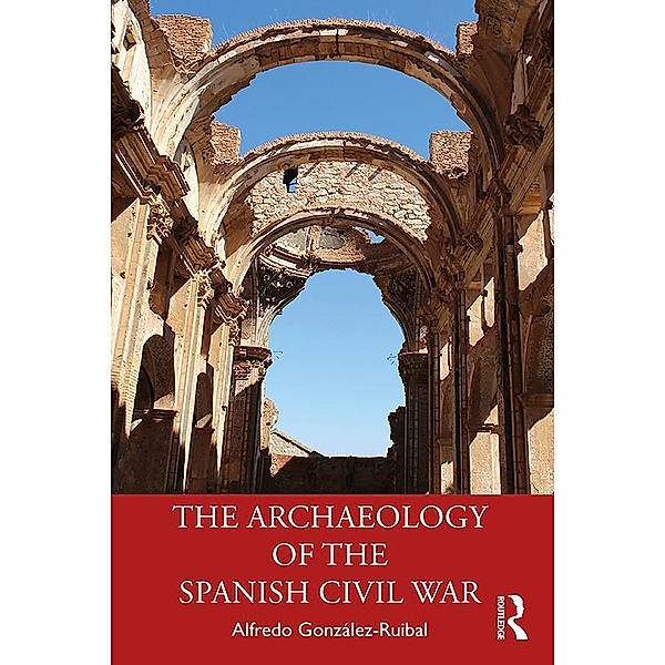 The Archaeology of the Spanish Civil War, Alfredo González-Ruibal