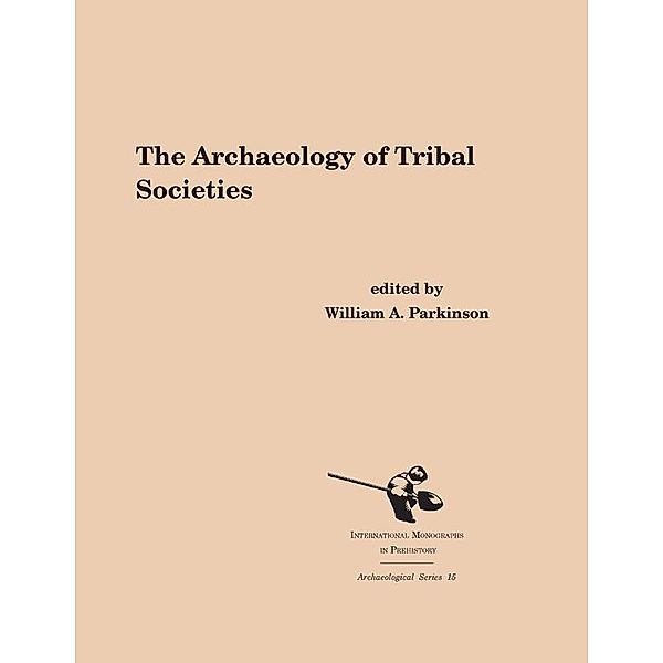 The Archaeology of Tribal Societies / International Monographs in Prehistory: Archaeological Series Bd.15