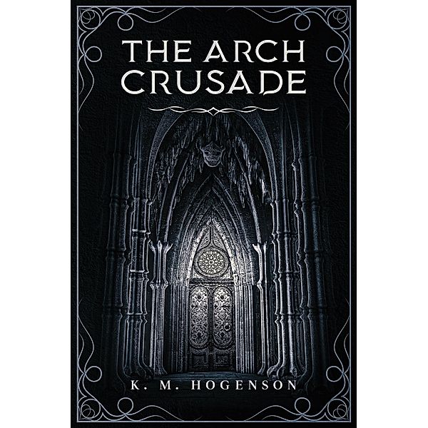 The Archcrusade Tome One: The Archspawn / The Archcrusade, K . M. Hogenson