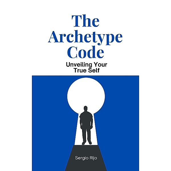 The Archetype Code: Unveiling Your True Self, Sergio Rijo