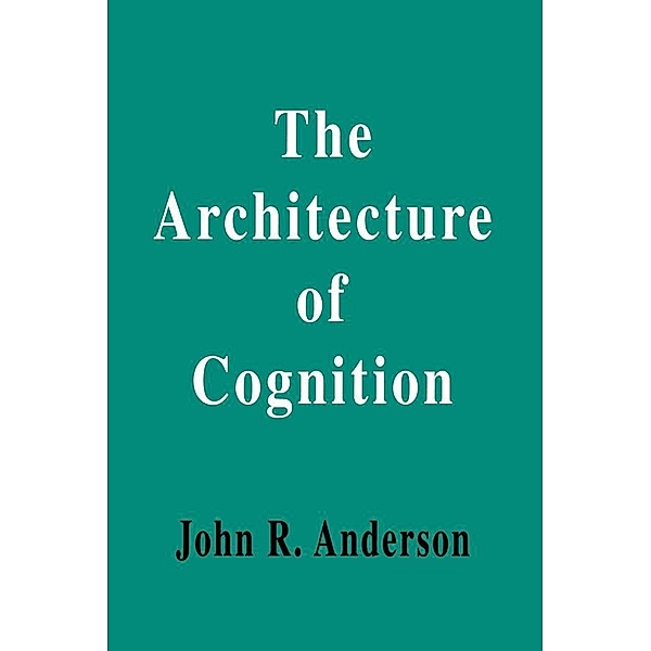 The Architecture of Cognition, John R. Anderson